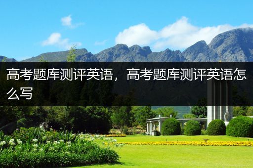 高考题库测评英语，高考题库测评英语怎么写