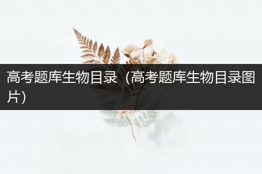 高考题库生物目录（高考题库生物目录图片）
