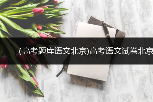 （高考题库语文北京)高考语文试卷北京