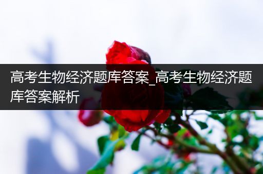 高考生物经济题库答案_高考生物经济题库答案解析