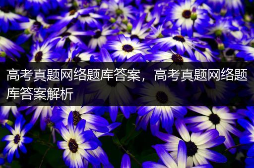 高考真题网络题库答案，高考真题网络题库答案解析