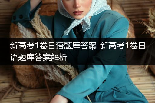 新高考1卷日语题库答案-新高考1卷日语题库答案解析