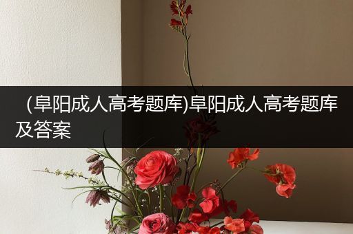 （阜阳成人高考题库)阜阳成人高考题库及答案
