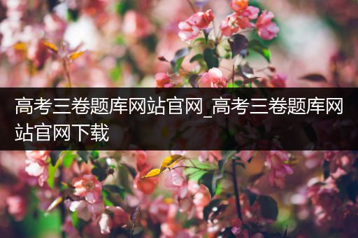 高考三卷题库网站官网_高考三卷题库网站官网下载