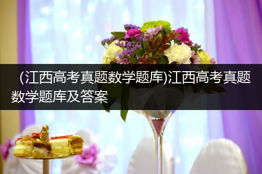 （江西高考真题数学题库)江西高考真题数学题库及答案