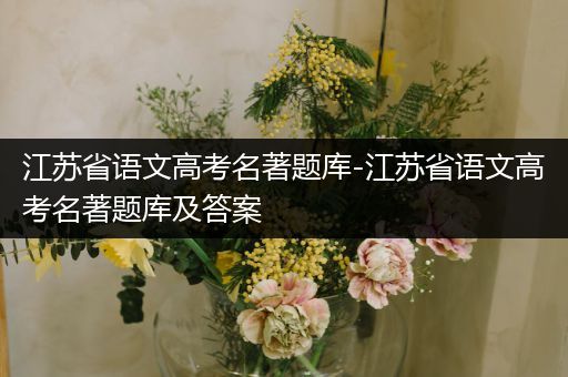 江苏省语文高考名著题库-江苏省语文高考名著题库及答案