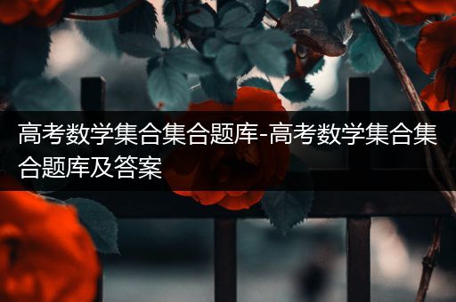 高考数学集合集合题库-高考数学集合集合题库及答案