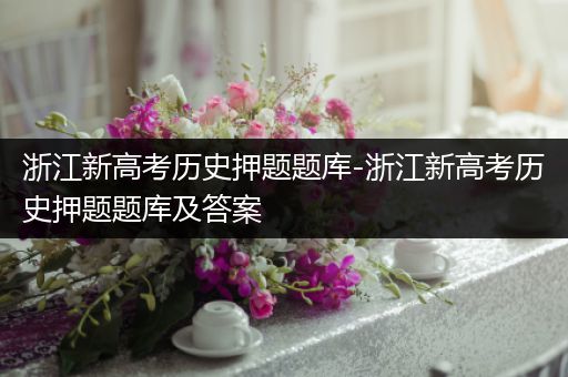 浙江新高考历史押题题库-浙江新高考历史押题题库及答案