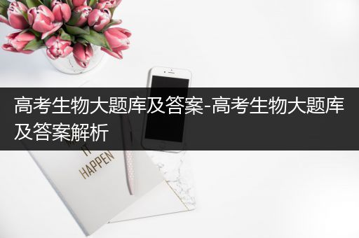 高考生物大题库及答案-高考生物大题库及答案解析