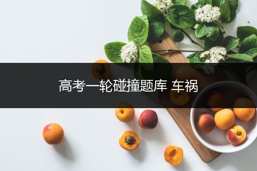 高考一轮碰撞题库 车祸