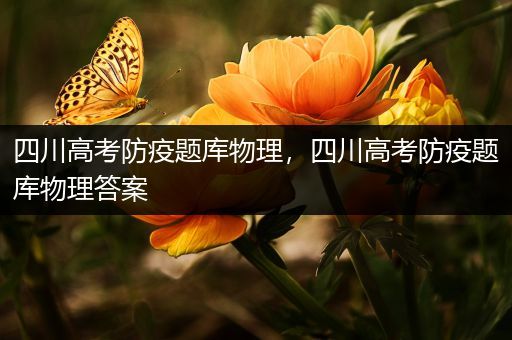 四川高考防疫题库物理，四川高考防疫题库物理答案
