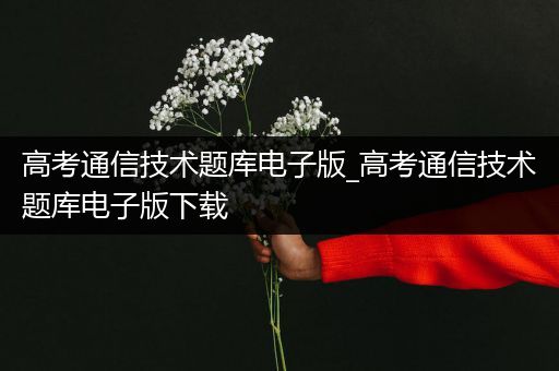 高考通信技术题库电子版_高考通信技术题库电子版下载