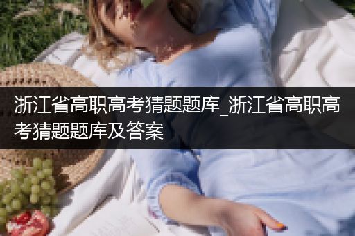 浙江省高职高考猜题题库_浙江省高职高考猜题题库及答案