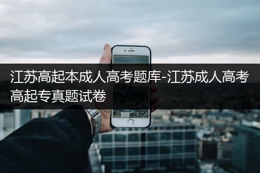 江苏高起本成人高考题库-江苏成人高考高起专真题试卷