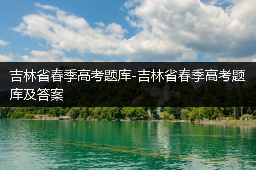 吉林省春季高考题库-吉林省春季高考题库及答案