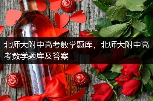 北师大附中高考数学题库，北师大附中高考数学题库及答案