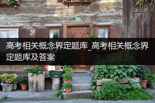 高考相关概念界定题库_高考相关概念界定题库及答案