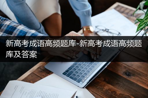 新高考成语高频题库-新高考成语高频题库及答案