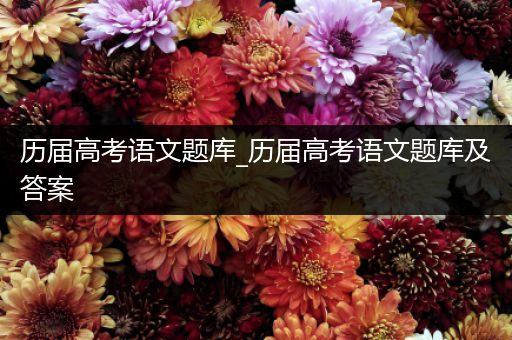 历届高考语文题库_历届高考语文题库及答案