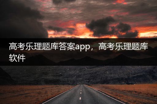 高考乐理题库答案app，高考乐理题库软件