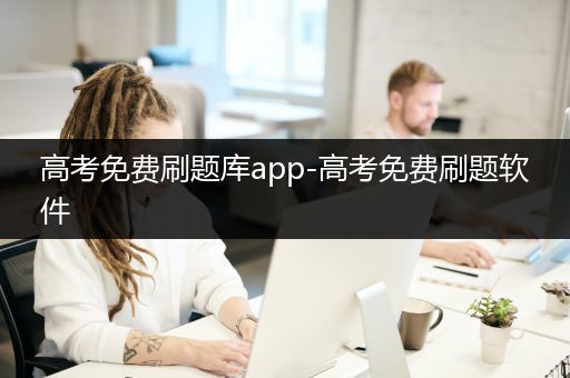 高考免费刷题库app-高考免费刷题软件