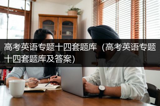 高考英语专题十四套题库（高考英语专题十四套题库及答案）
