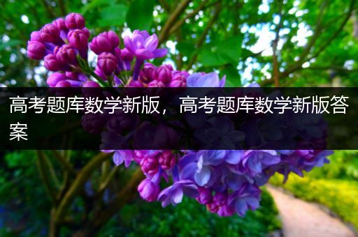 高考题库数学新版，高考题库数学新版答案