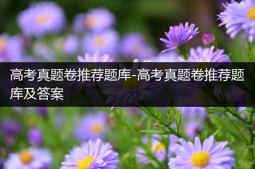 高考真题卷推荐题库-高考真题卷推荐题库及答案