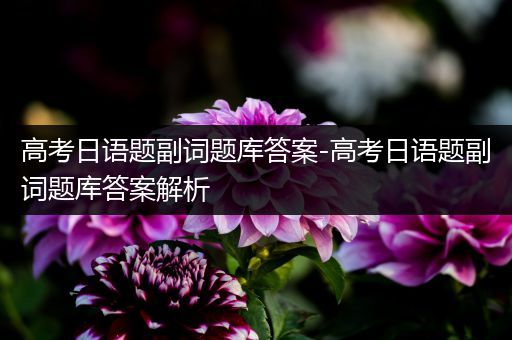 高考日语题副词题库答案-高考日语题副词题库答案解析