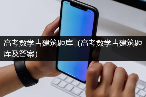 高考数学古建筑题库（高考数学古建筑题库及答案）