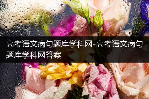 高考语文病句题库学科网-高考语文病句题库学科网答案