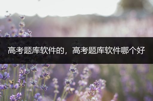高考题库软件的，高考题库软件哪个好