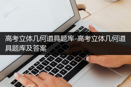 高考立体几何道具题库-高考立体几何道具题库及答案