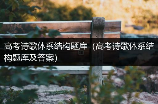 高考诗歌体系结构题库（高考诗歌体系结构题库及答案）