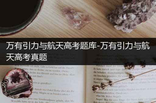 万有引力与航天高考题库-万有引力与航天高考真题