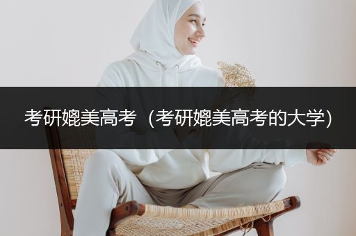 考研媲美高考（考研媲美高考的大学）