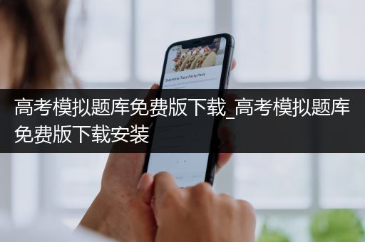 高考模拟题库免费版下载_高考模拟题库免费版下载安装