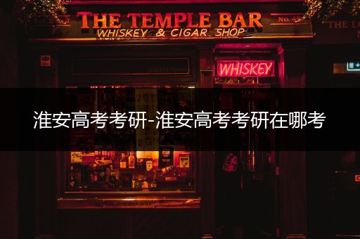 淮安高考考研-淮安高考考研在哪考