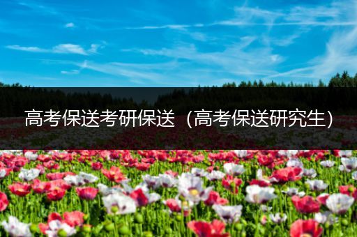 高考保送考研保送（高考保送研究生）