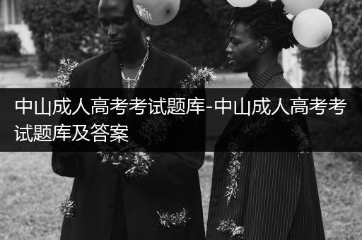 中山成人高考考试题库-中山成人高考考试题库及答案
