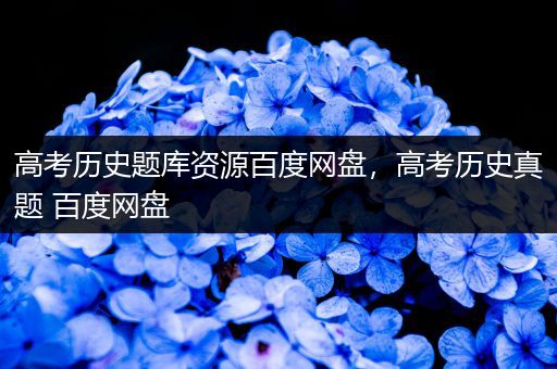 高考历史题库资源百度网盘，高考历史真题 百度网盘