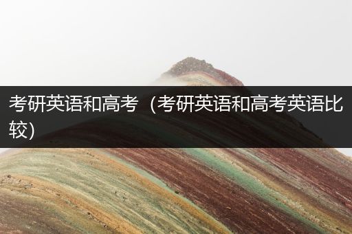 考研英语和高考（考研英语和高考英语比较）