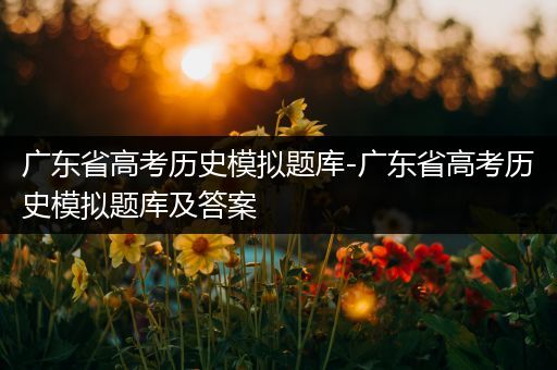 广东省高考历史模拟题库-广东省高考历史模拟题库及答案