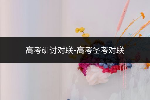 高考研讨对联-高考备考对联