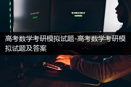 高考数学考研模拟试题-高考数学考研模拟试题及答案