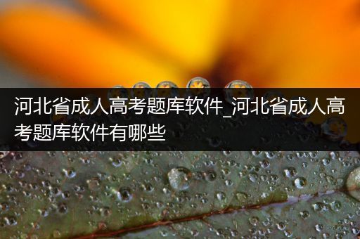 河北省成人高考题库软件_河北省成人高考题库软件有哪些