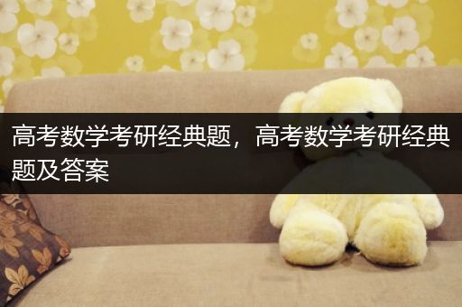 高考数学考研经典题，高考数学考研经典题及答案