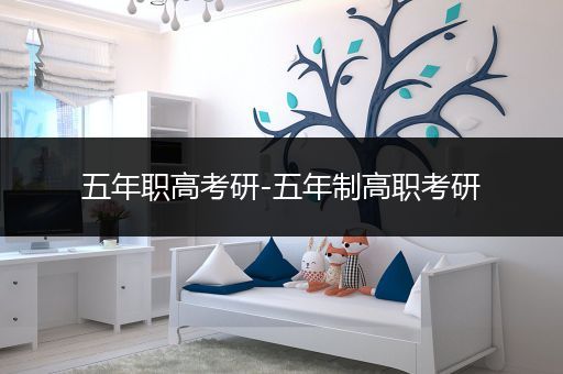五年职高考研-五年制高职考研
