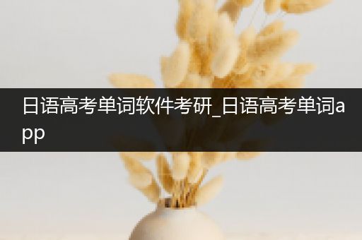日语高考单词软件考研_日语高考单词app