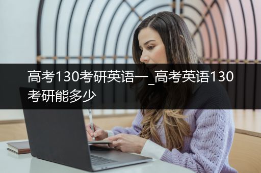 高考130考研英语一_高考英语130考研能多少